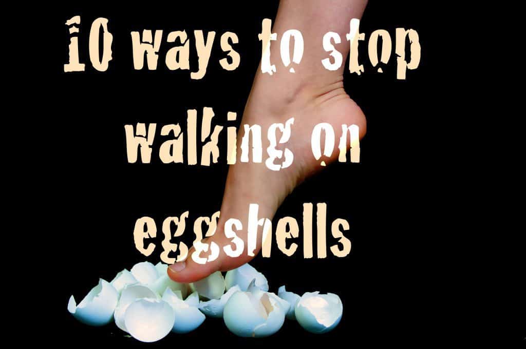 10-ways-to-stop-walking-on-eggshells-g-dlife